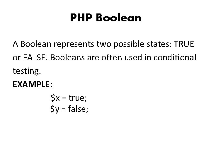 PHP Boolean A Boolean represents two possible states: TRUE or FALSE. Booleans are often