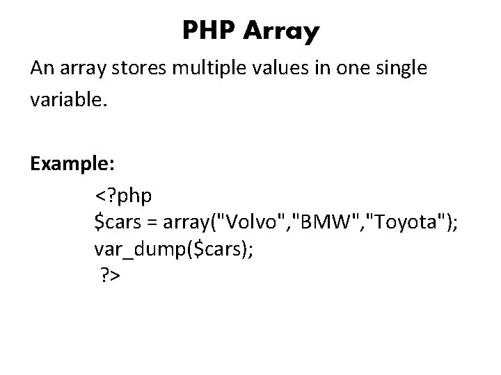 PHP Array An array stores multiple values in one single variable. Example: <? php