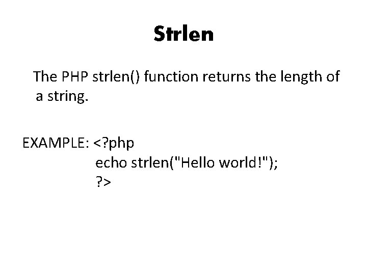 Strlen The PHP strlen() function returns the length of a string. EXAMPLE: <? php