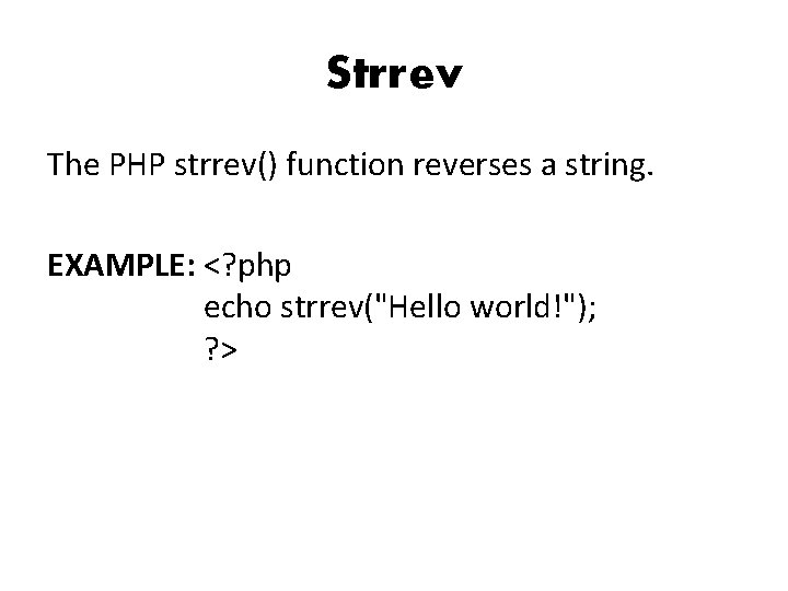 Strrev The PHP strrev() function reverses a string. EXAMPLE: <? php echo strrev("Hello world!");