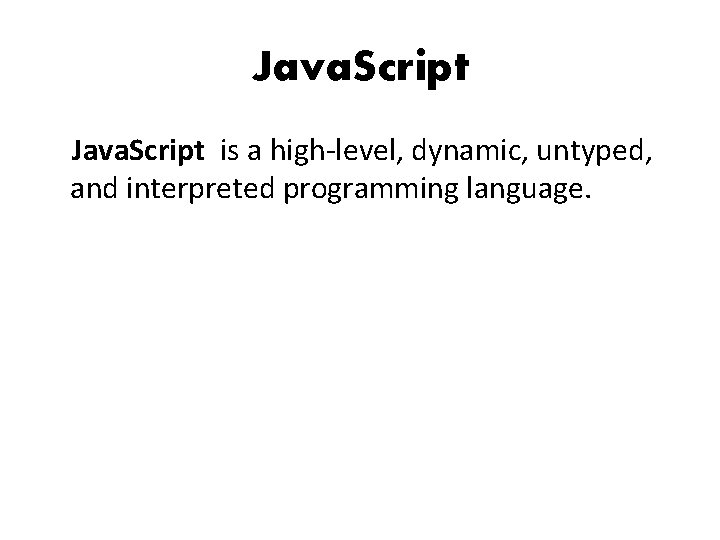 Java. Script is a high-level, dynamic, untyped, and interpreted programming language. 