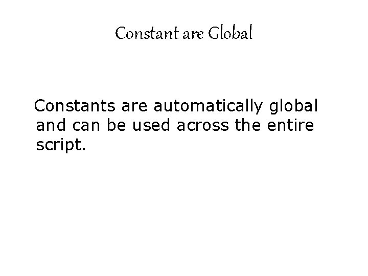 Constant are Global Constants are automatically global and can be used across the entire