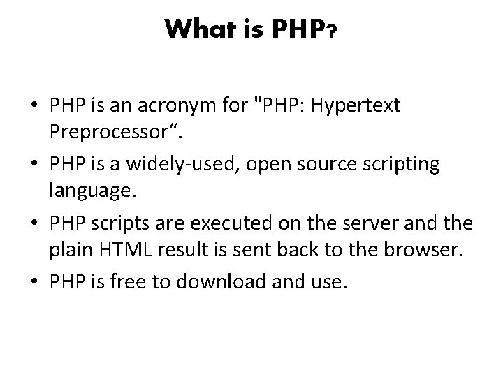 What is PHP? • PHP is an acronym for "PHP: Hypertext Preprocessor“. • PHP