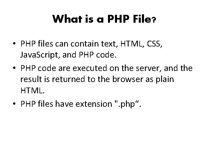 What is a PHP File? • PHP files can contain text, HTML, CSS, Java.