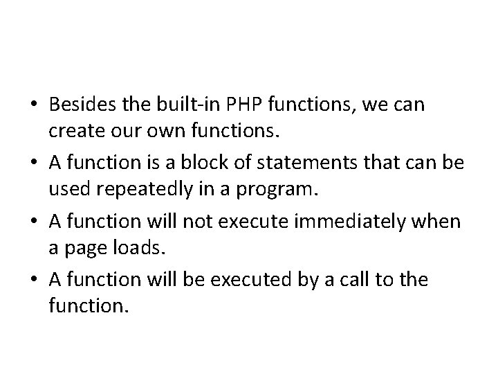  • Besides the built-in PHP functions, we can create our own functions. •
