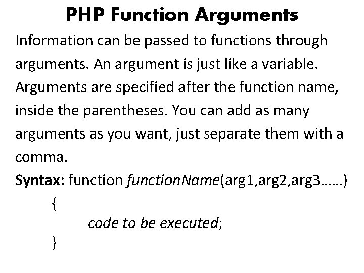 PHP Function Arguments Information can be passed to functions through arguments. An argument is