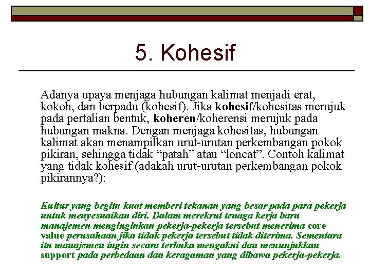 5. Kohesif Adanya upaya menjaga hubungan kalimat menjadi erat, kokoh, dan berpadu (kohesif). Jika