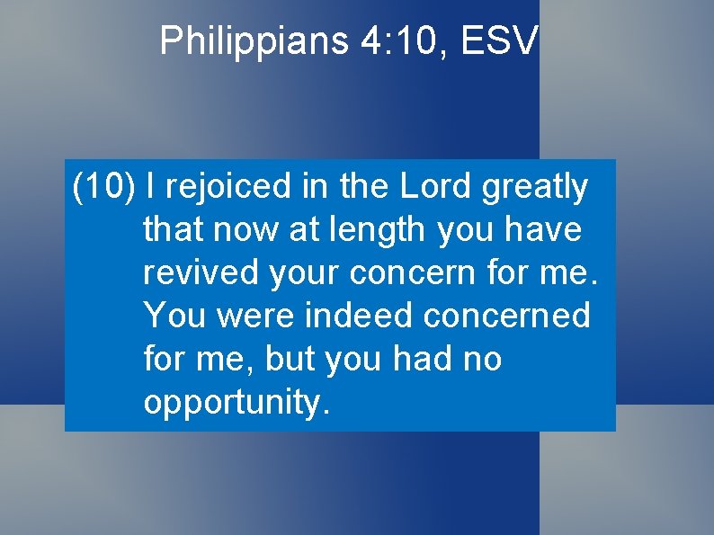 Philippians 4: 10, ESV (10) I rejoiced in the Lord greatly that now at