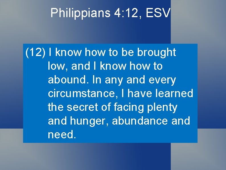 Philippians 4: 12, ESV (12) I know how to be brought low, and I