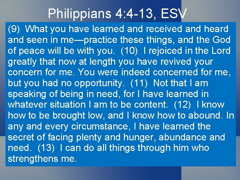 Philippians 4: 4 -13, ESV (9) What you have learned and received and heard