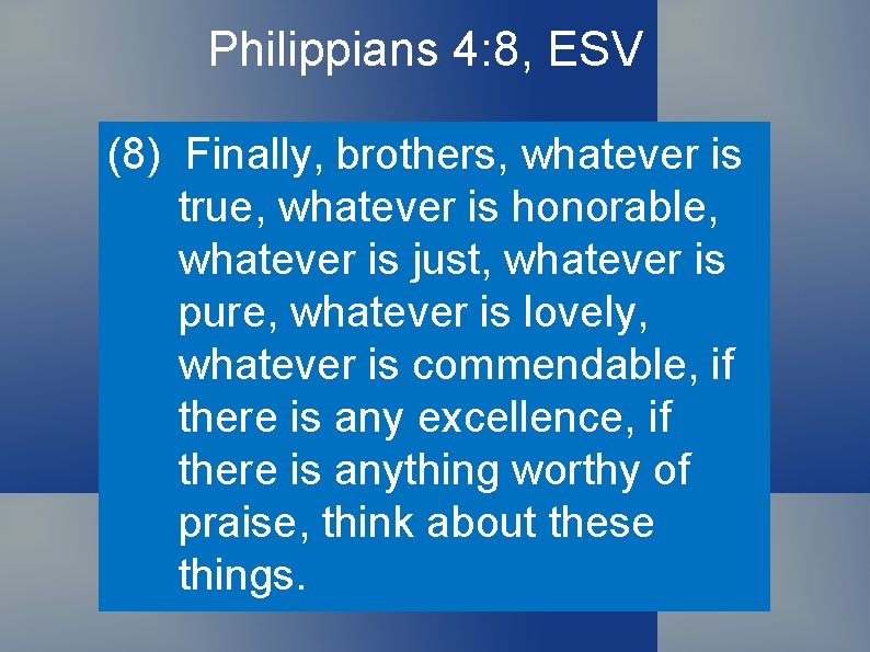 Philippians 4: 8, ESV (8) Finally, brothers, whatever is true, whatever is honorable, whatever