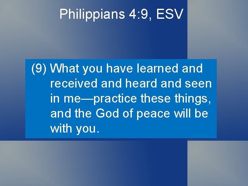 Philippians 4: 9, ESV (9) What you have learned and received and heard and