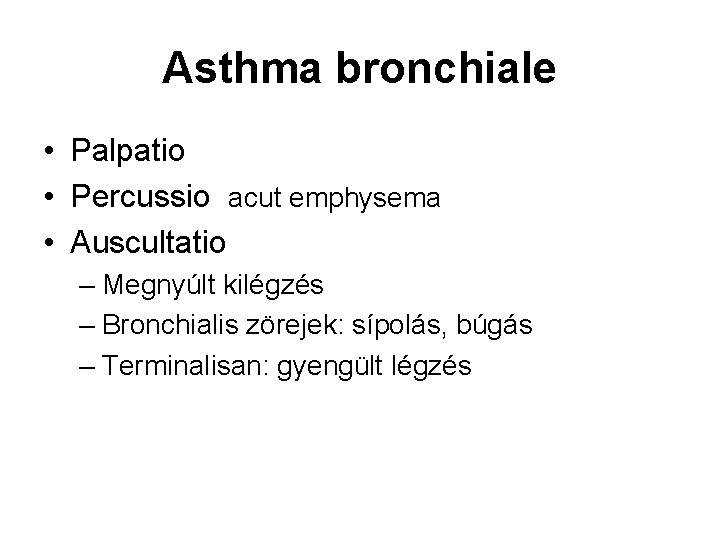 Asthma bronchiale • Palpatio • Percussio acut emphysema • Auscultatio – Megnyúlt kilégzés –