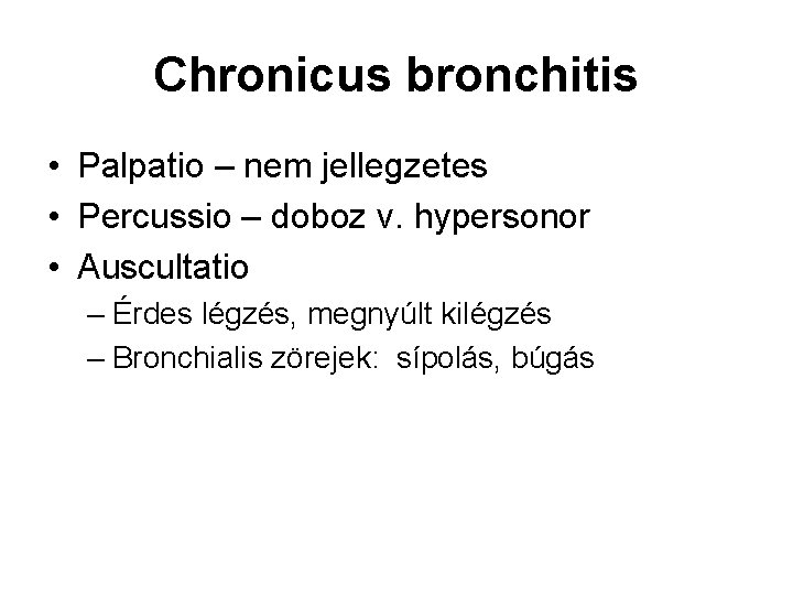 Chronicus bronchitis • Palpatio – nem jellegzetes • Percussio – doboz v. hypersonor • Chronicus bronchitis • Palpatio – nem jellegzetes • Percussio – doboz v. hypersonor •