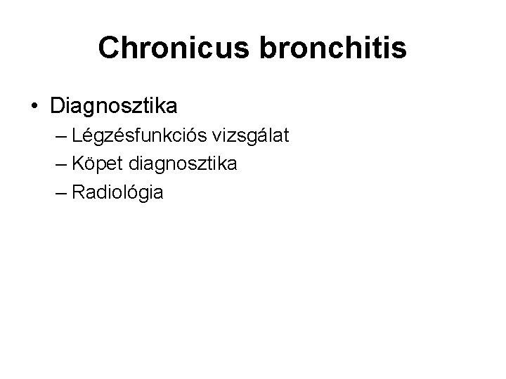 Chronicus bronchitis • Diagnosztika – Légzésfunkciós vizsgálat – Köpet diagnosztika – Radiológia Chronicus bronchitis • Diagnosztika – Légzésfunkciós vizsgálat – Köpet diagnosztika – Radiológia