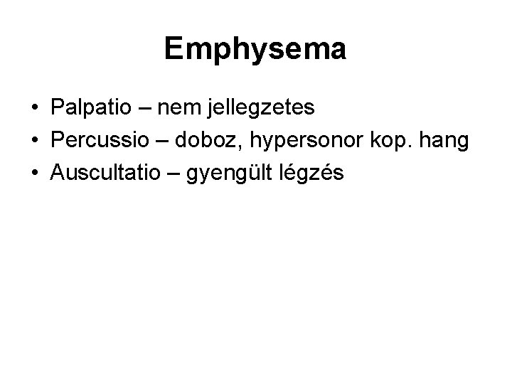 Emphysema • Palpatio – nem jellegzetes • Percussio – doboz, hypersonor kop. hang •