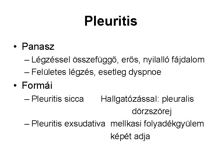 Pleuritis • Panasz – Légzéssel összefüggő, erős, nyilalló fájdalom – Felületes légzés, esetleg dyspnoe Pleuritis • Panasz – Légzéssel összefüggő, erős, nyilalló fájdalom – Felületes légzés, esetleg dyspnoe