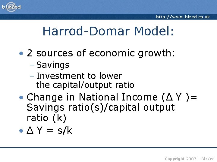 http: //www. bized. co. uk Harrod-Domar Model: • 2 sources of economic growth: –