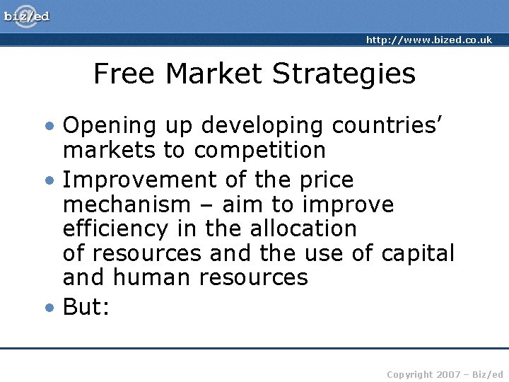 http: //www. bized. co. uk Free Market Strategies • Opening up developing countries’ markets