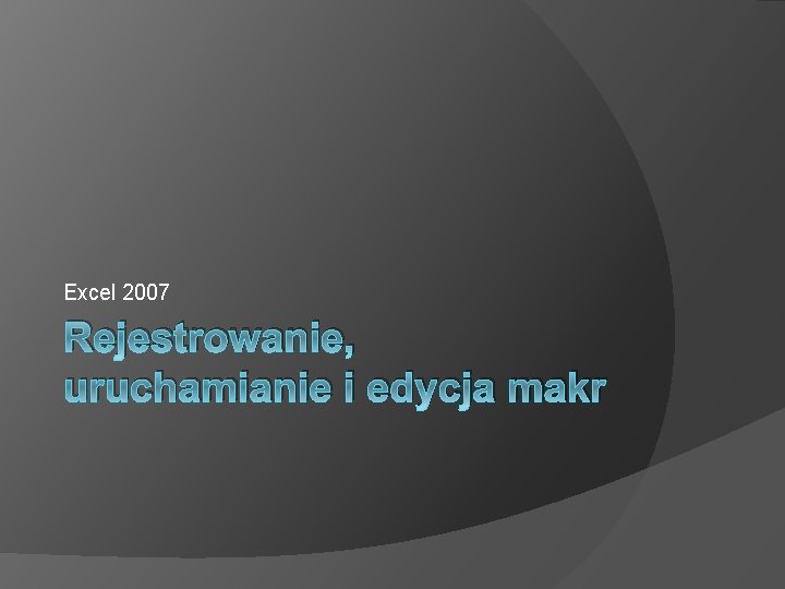 Excel 2007 Rejestrowanie, uruchamianie i edycja makr 