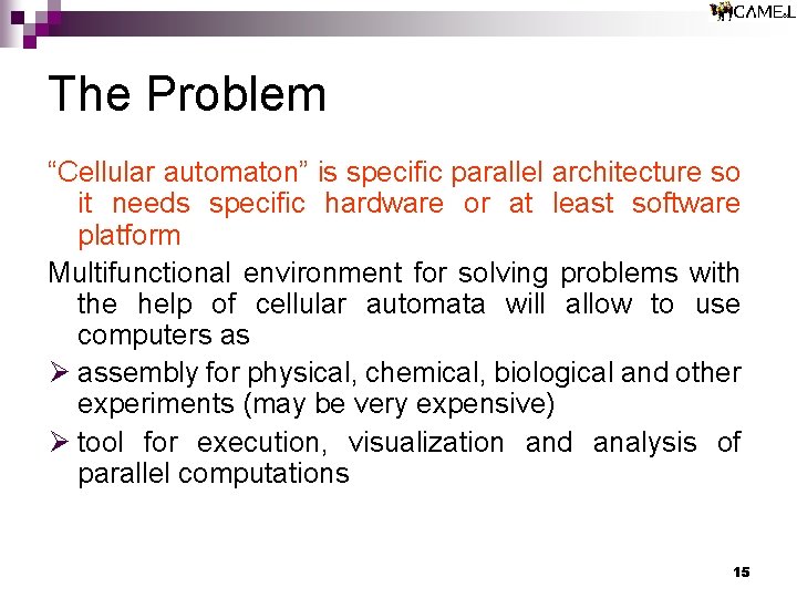 The Problem “Cellular automaton” is specific parallel architecture so it needs specific hardware or The Problem “Cellular automaton” is specific parallel architecture so it needs specific hardware or