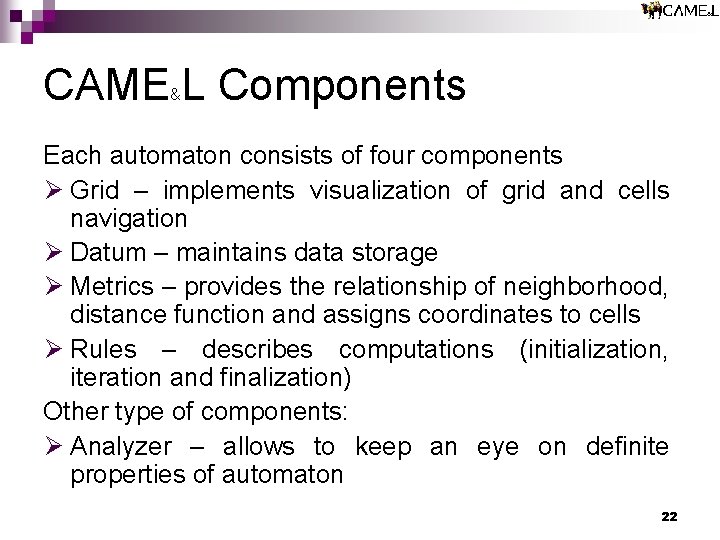 CAME L Components & Each automaton consists of four components Ø Grid – implements CAME L Components & Each automaton consists of four components Ø Grid – implements