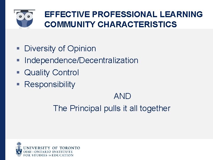 EFFECTIVE PROFESSIONAL LEARNING COMMUNITY CHARACTERISTICS § § Diversity of Opinion Independence/Decentralization Quality Control Responsibility