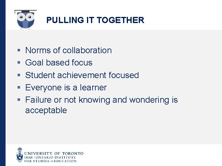 PULLING IT TOGETHER § § § Norms of collaboration Goal based focus Student achievement