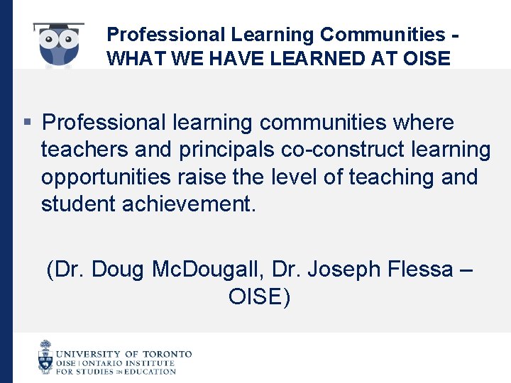 Professional Learning Communities WHAT WE HAVE LEARNED AT OISE § Professional learning communities where