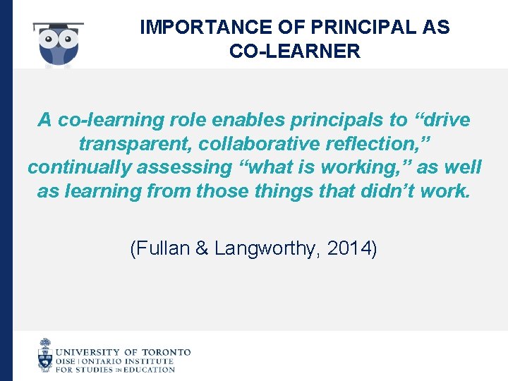 IMPORTANCE OF PRINCIPAL AS CO-LEARNER A co-learning role enables principals to “drive transparent, collaborative