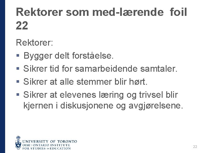 Rektorer som med-lærende foil 22 Rektorer: § Bygger delt forståelse. § Sikrer tid for
