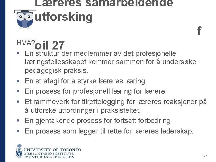 Læreres samarbeidende utforsking f oil 27 HVA? § En struktur der medlemmer av det