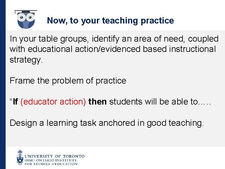 Now, to your teaching practice In your table groups, identify an area of need,