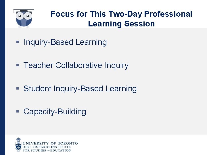 Focus for This Two-Day Professional Learning Session § Inquiry-Based Learning § Teacher Collaborative Inquiry