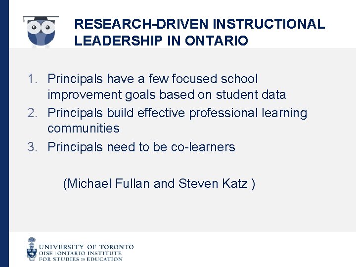 RESEARCH-DRIVEN INSTRUCTIONAL LEADERSHIP IN ONTARIO 1. Principals have a few focused school improvement goals