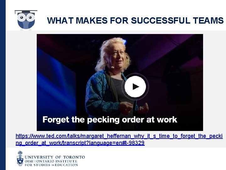 WHAT MAKES FOR SUCCESSFUL TEAMS https: //www. ted. com/talks/margaret_heffernan_why_it_s_time_to_forget_the_pecki ng_order_at_work/transcript? language=en#t-98329 