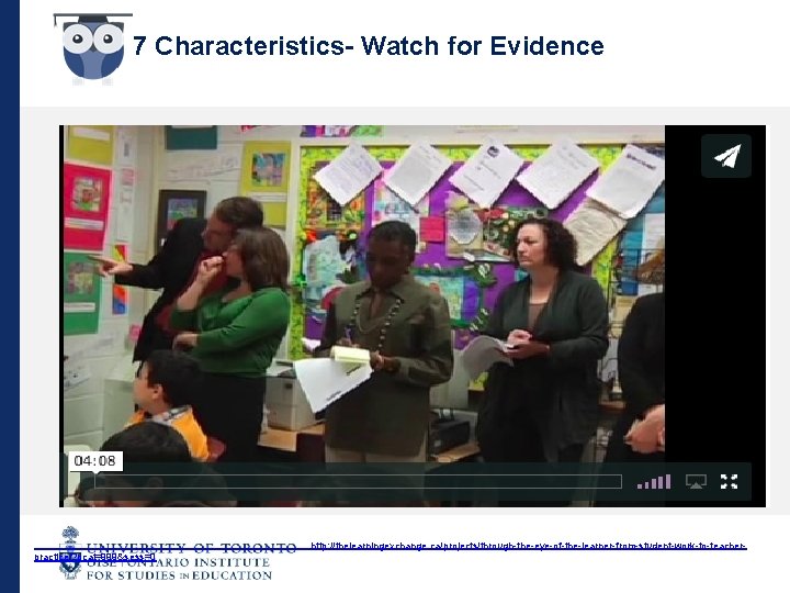 7 Characteristics- Watch for Evidence http: //thelearningexchange. ca/projects/through-the-eye-of-the-learner-from-student-work-to-teacherpractice/? pcat=999&sess=0 