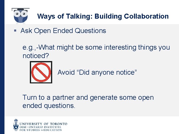 Ways of Talking: Building Collaboration § Ask Open Ended Questions e. g. , -What