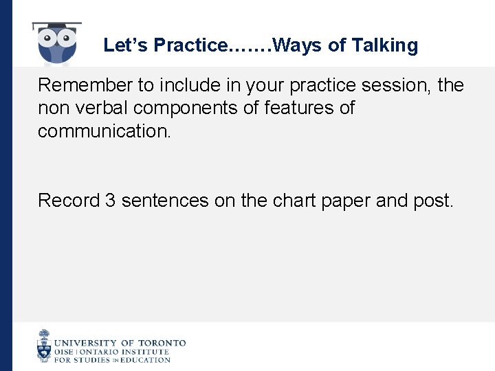 Let’s Practice……. Ways of Talking Remember to include in your practice session, the non