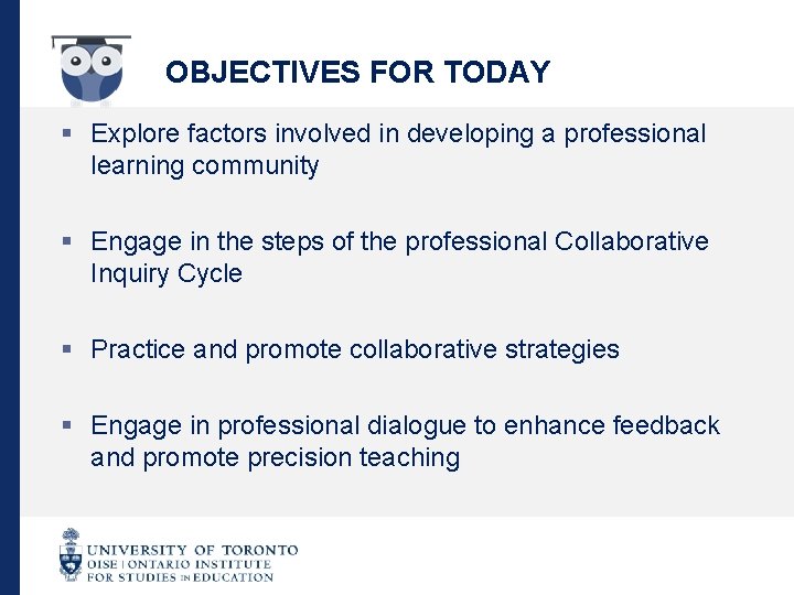 OBJECTIVES FOR TODAY § Explore factors involved in developing a professional learning community §