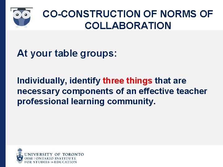 CO-CONSTRUCTION OF NORMS OF COLLABORATION At your table groups: Individually, identify three things that