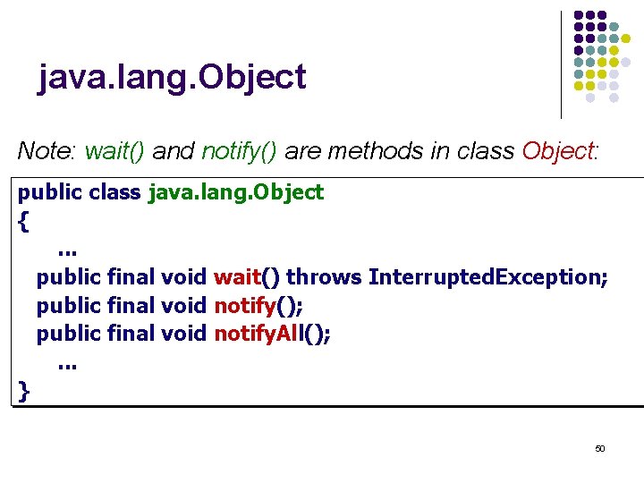 java. lang. Object Note: wait() and notify() are methods in class Object: public class