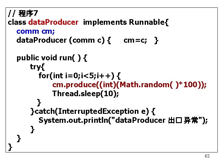 // 程序 7 class data. Producer implements Runnable{ comm cm; data. Producer (comm c)