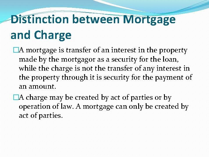Distinction between Mortgage and Charge �A mortgage is transfer of an interest in the