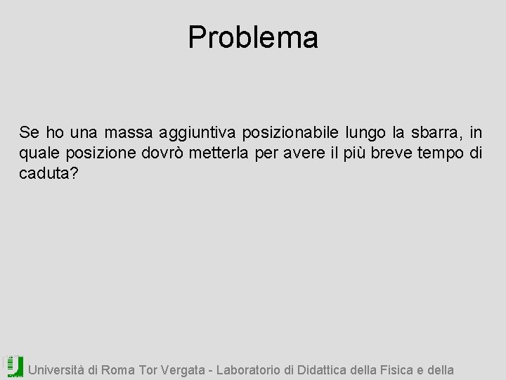 Problema Se ho una massa aggiuntiva posizionabile lungo la sbarra, in quale posizione dovrò