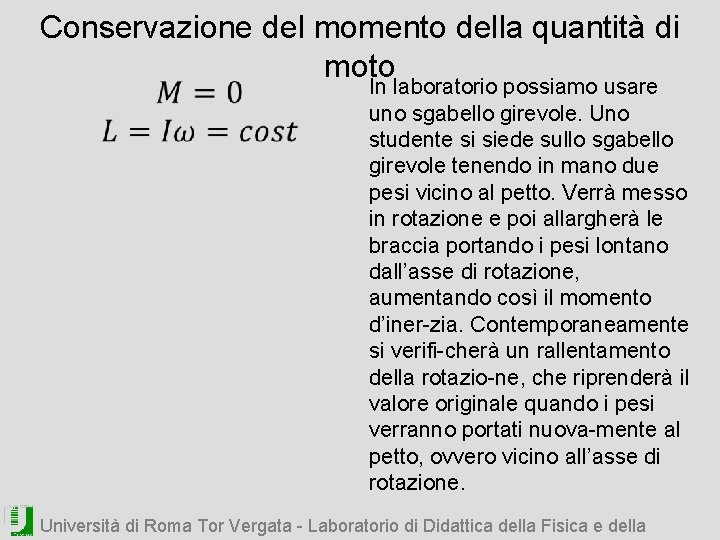 Conservazione del momento della quantità di moto In laboratorio possiamo usare uno sgabello girevole.