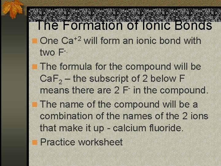 The Formation of Ionic Bonds n One Ca+2 will form an ionic bond with