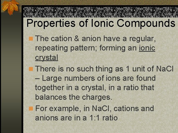 Properties of Ionic Compounds n The cation & anion have a regular, repeating pattern;