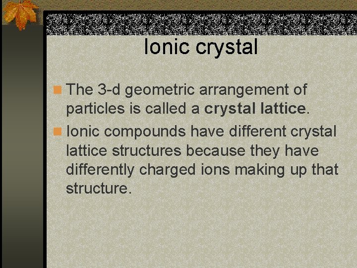 Ionic crystal n The 3 -d geometric arrangement of particles is called a crystal