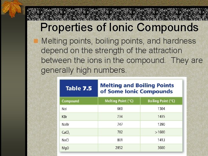 Properties of Ionic Compounds n Melting points, boiling points, and hardness depend on the
